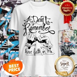 A Day To Remember And I Never Did Have Faith In Me Shirt