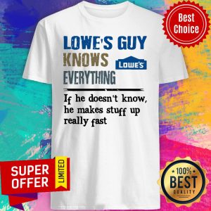 Awesome Lowe’s Guy Knows Everything If He Doesn’t Know Shirt