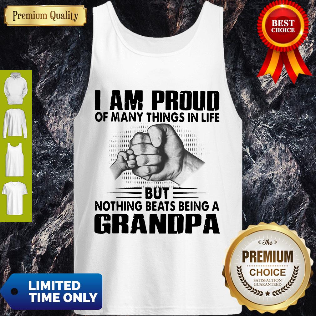 I Am Proud Of Many Things In Life But Nothing Beats Being A Grandpa Shirt