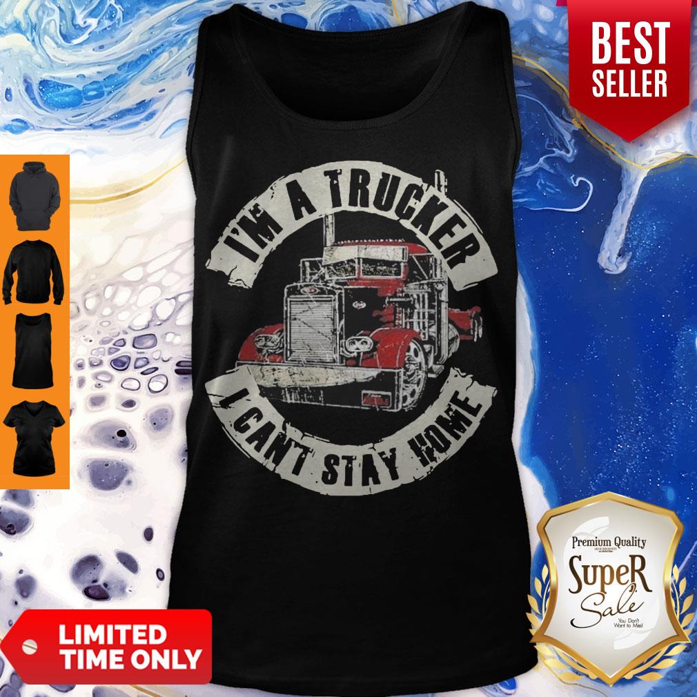 Official Im A Trucker I Cant Stay Home Shirt