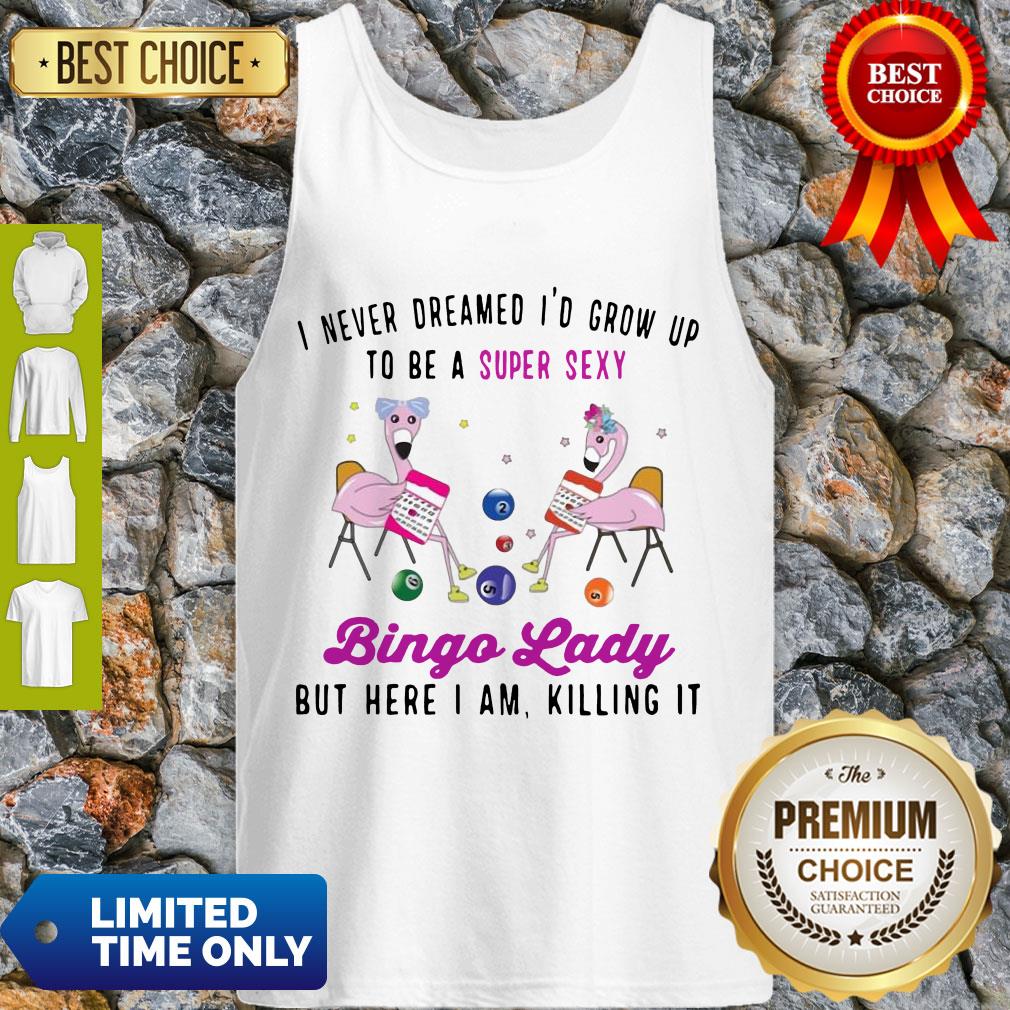 I Never Dreamed I’d Grow Up To Be A Super Sexy Flamingo Bingo Lady Shirt