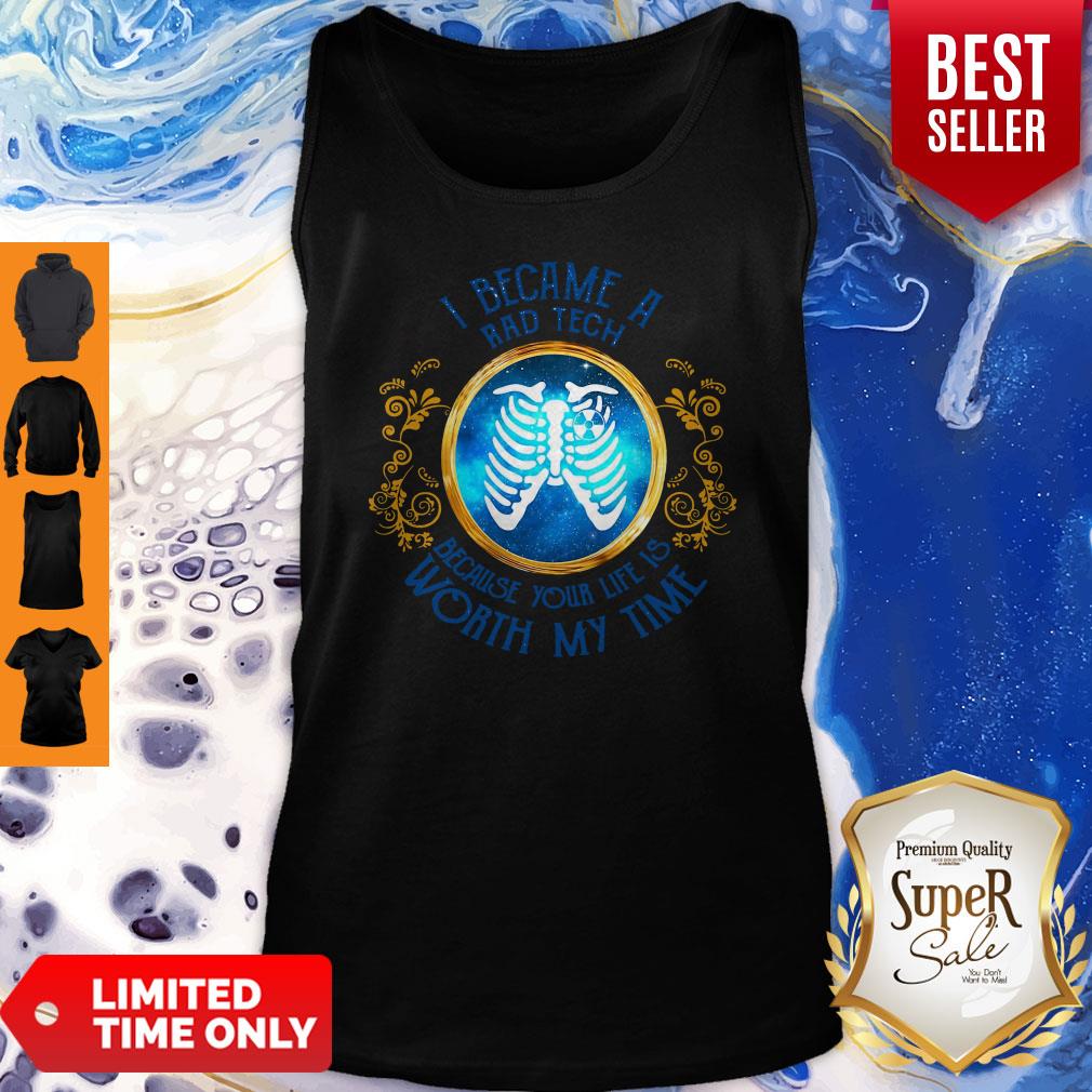 Nice I Became A Rad Tech Because Your Life Is Worth My Time Shirt