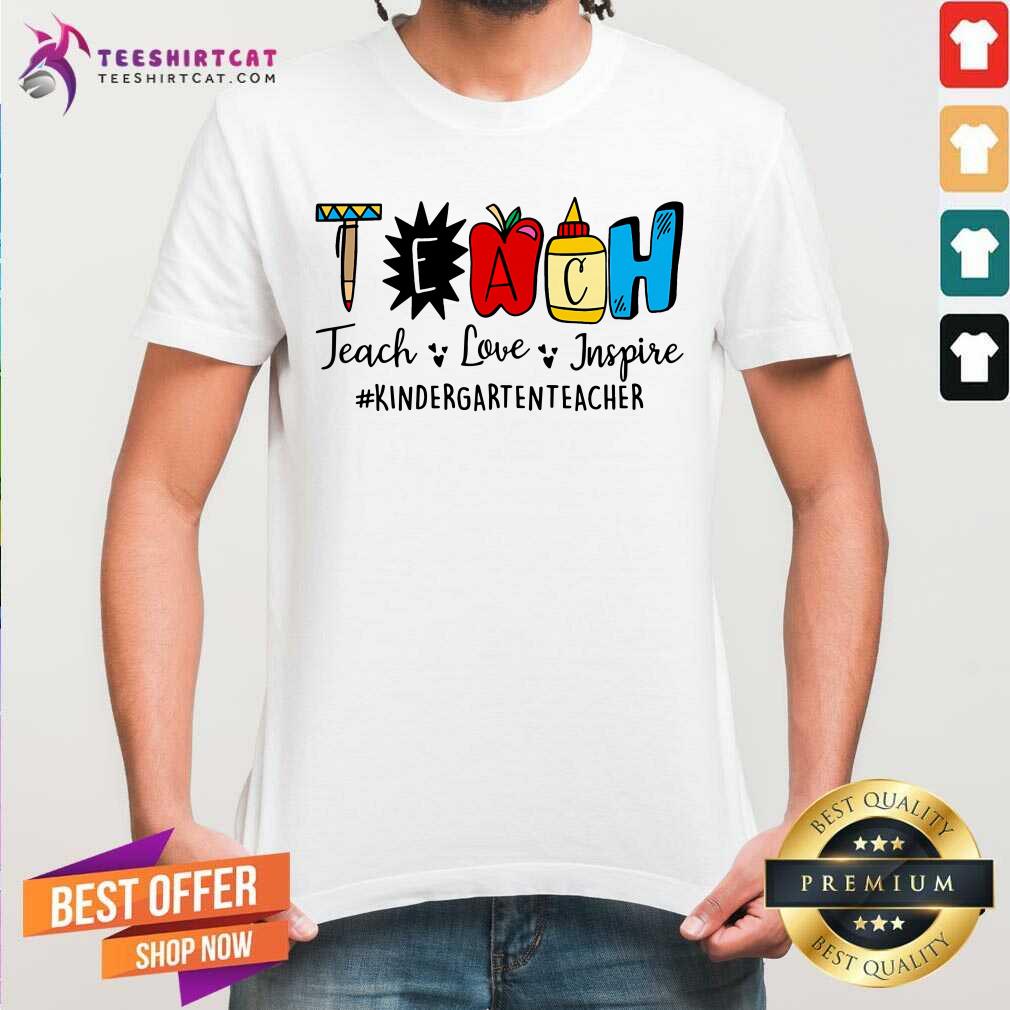 Teach Love Inspire Kindergarten Teacher Shirt