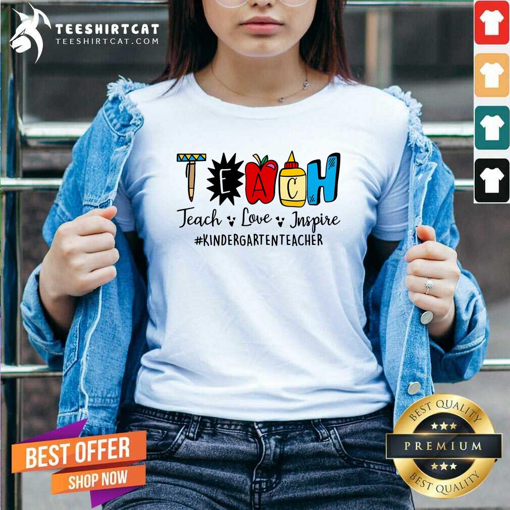 Teach Love Inspire Kindergarten Teacher Shirt