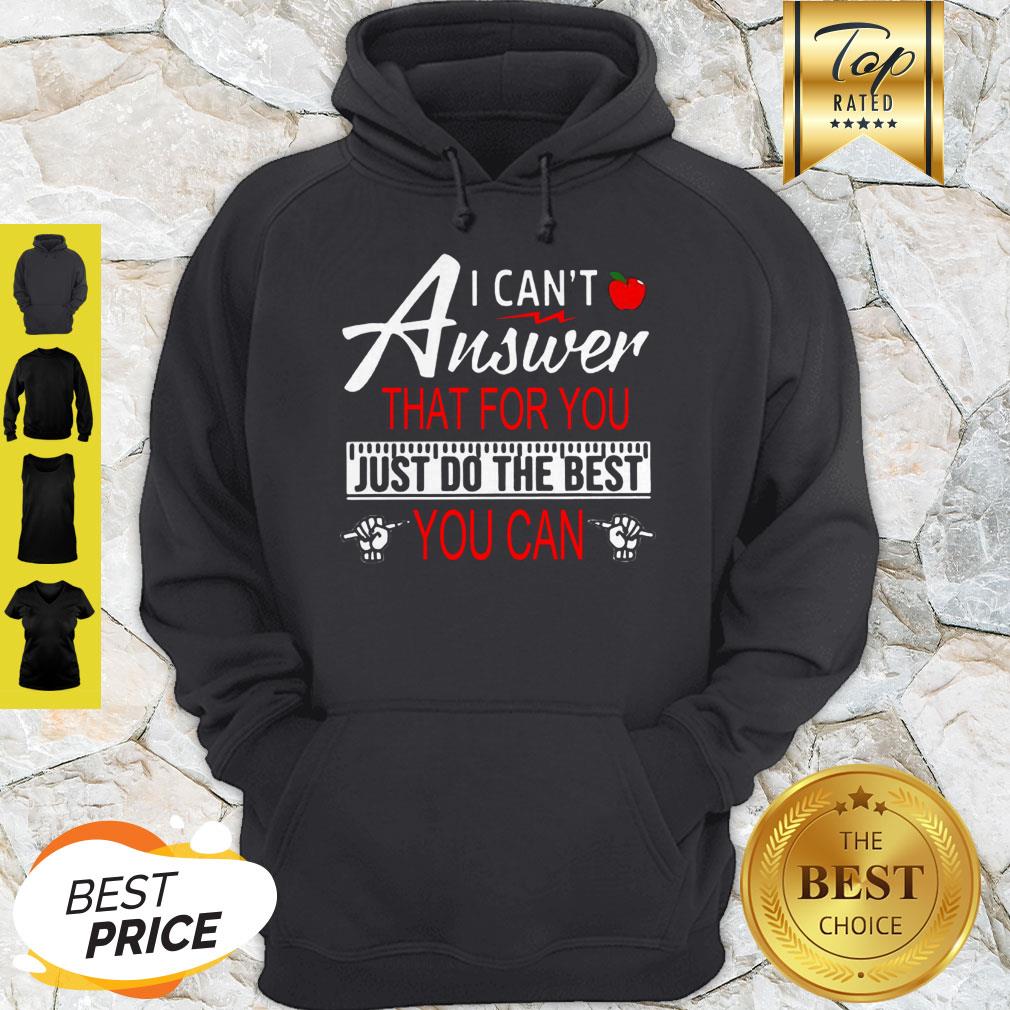 Teacher I Can’t Answer That For You Just Do The Best You Can Shirt