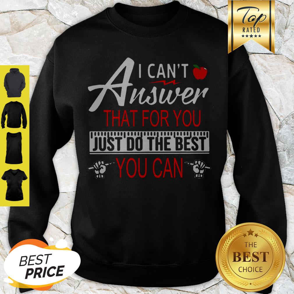 Teacher I Can’t Answer That For You Just Do The Best You Can Shirt