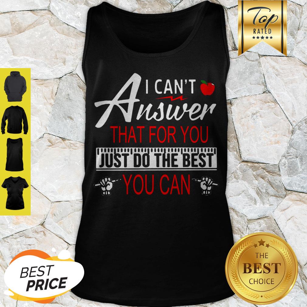 Teacher I Can’t Answer That For You Just Do The Best You Can Shirt