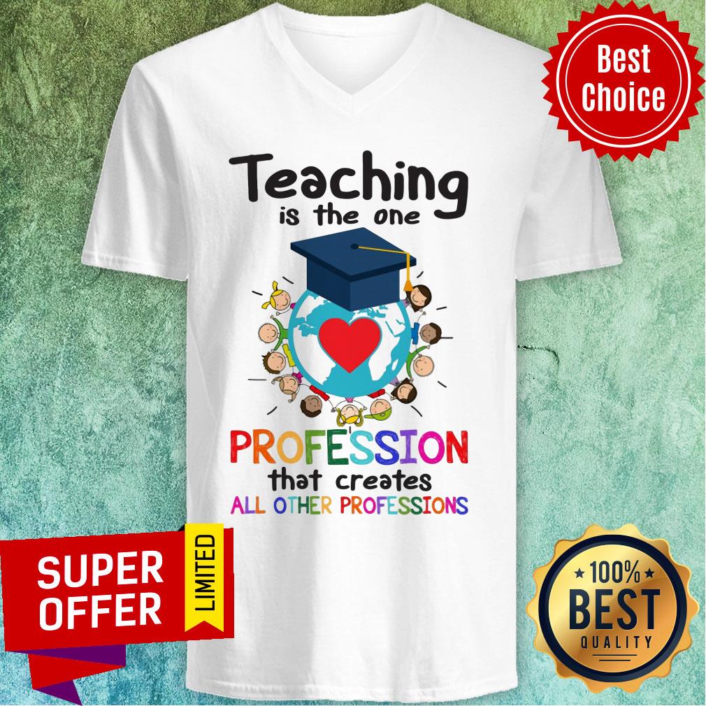 Teaching Is The One Profession That Creates All Other Profession Shirt