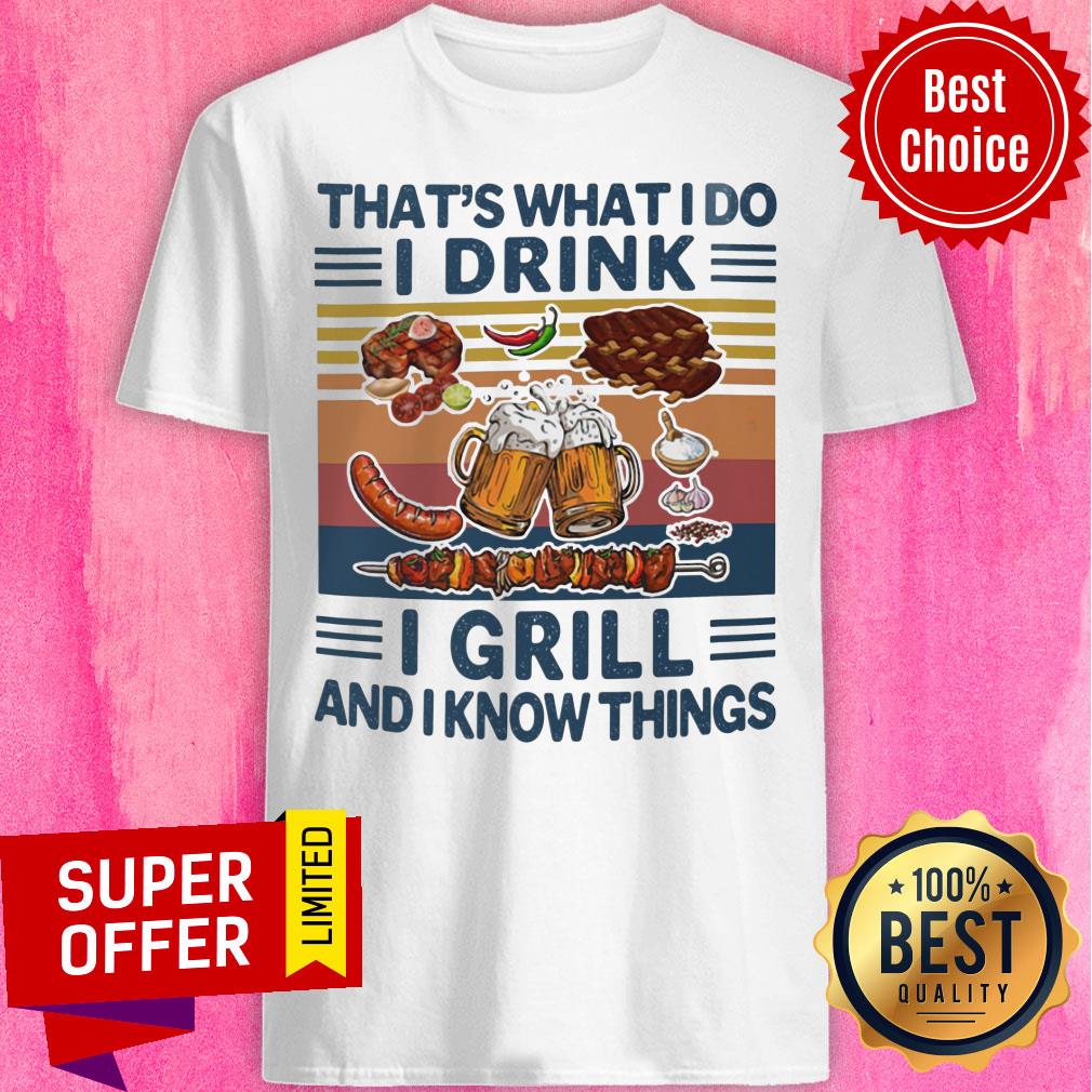 That's What I Do I Drink I Grill And I Know Things Vintage Shirt