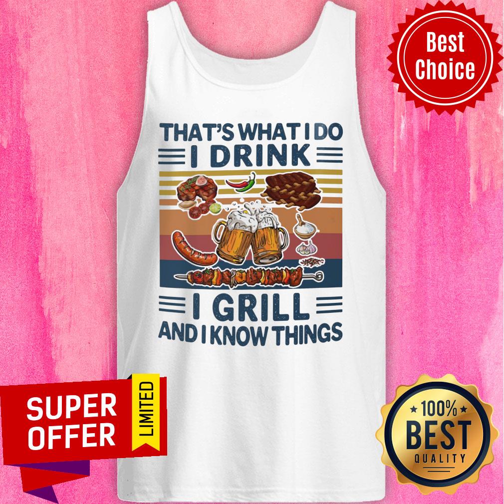 That's What I Do I Drink I Grill And I Know Things Vintage Shirt