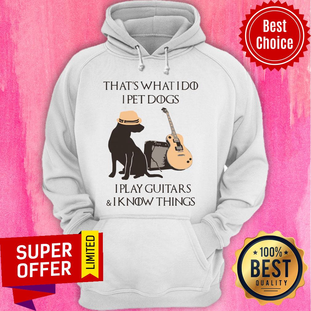 That’s What I Do I Pet Dogs I Play Guitars And I Know Things Shirt