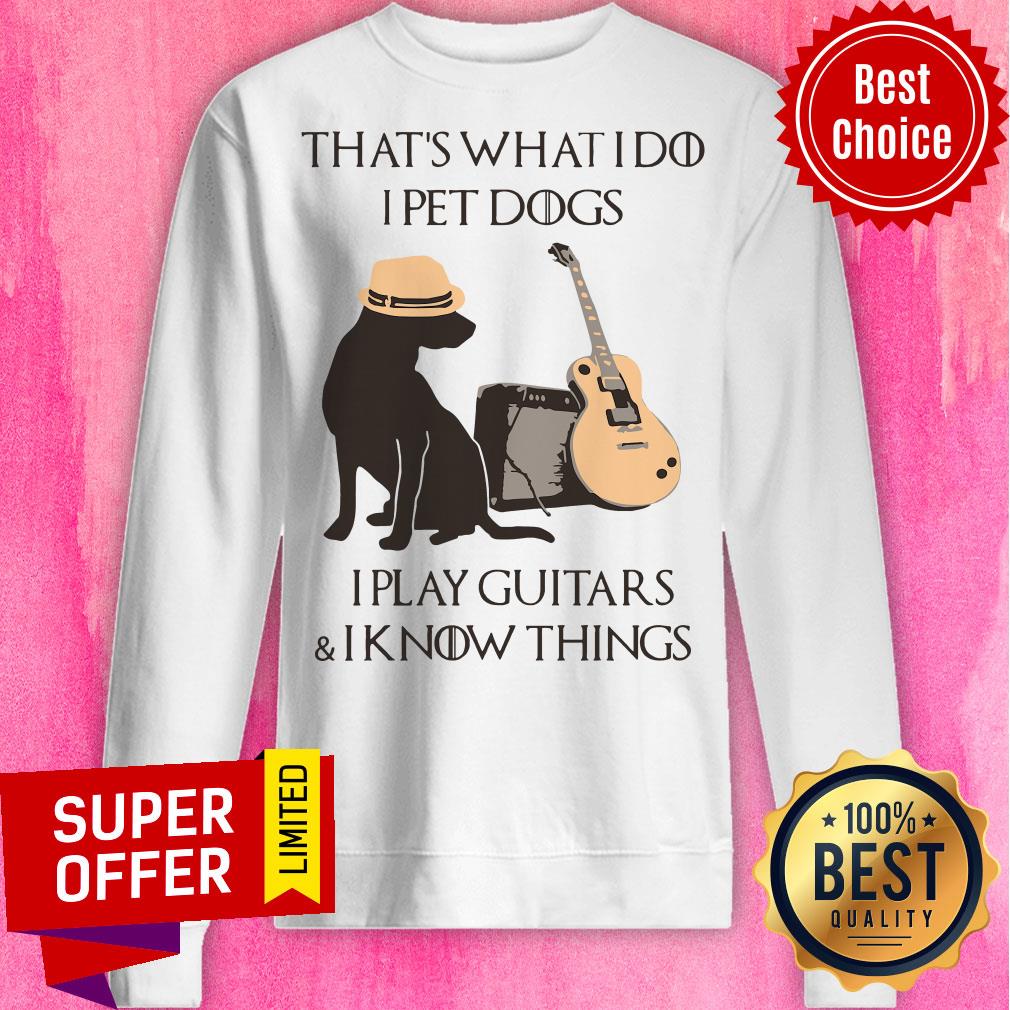 That’s What I Do I Pet Dogs I Play Guitars And I Know Things Shirt
