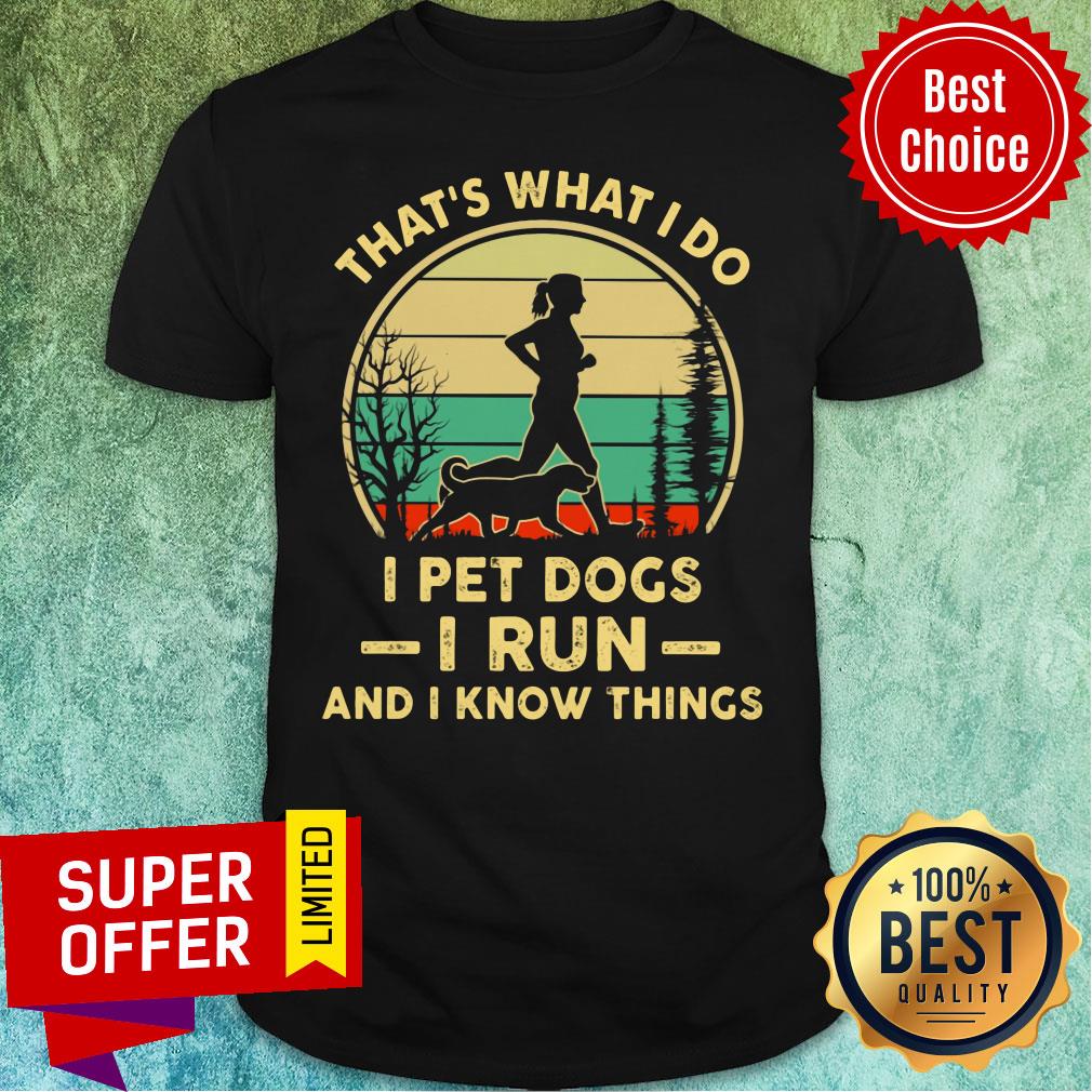 That's What I Do I Pet Dogs I Run And I Know Thing Shirt