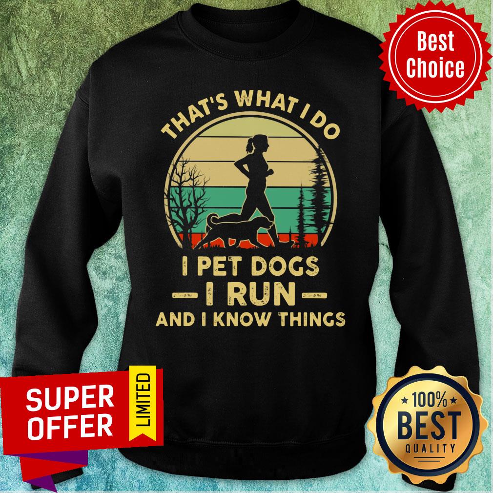 That's What I Do I Pet Dogs I Run And I Know Thing Shirt