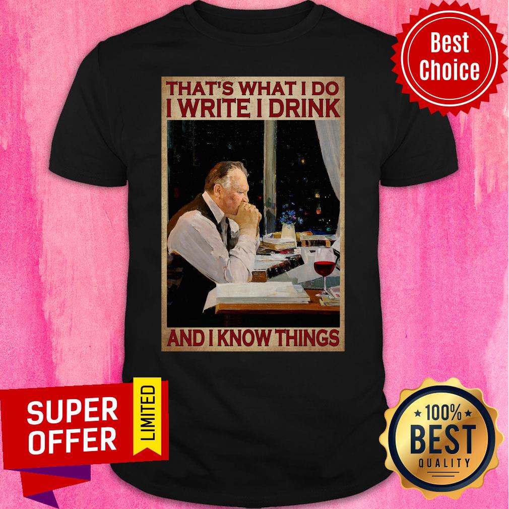 That's What I Do I Write I Drink And I Know Things Shirt