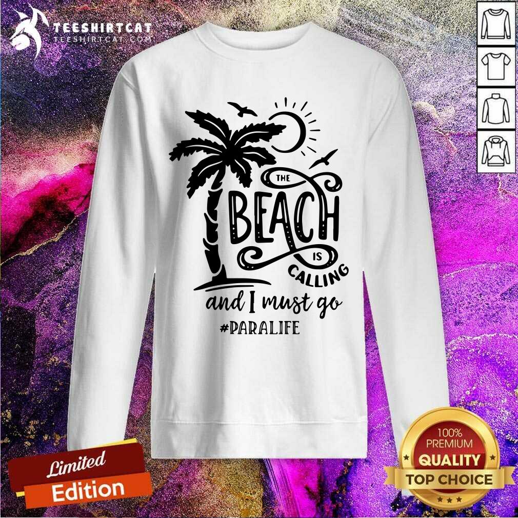 The Beach Is Calling And I Must Go Paralife Shirt