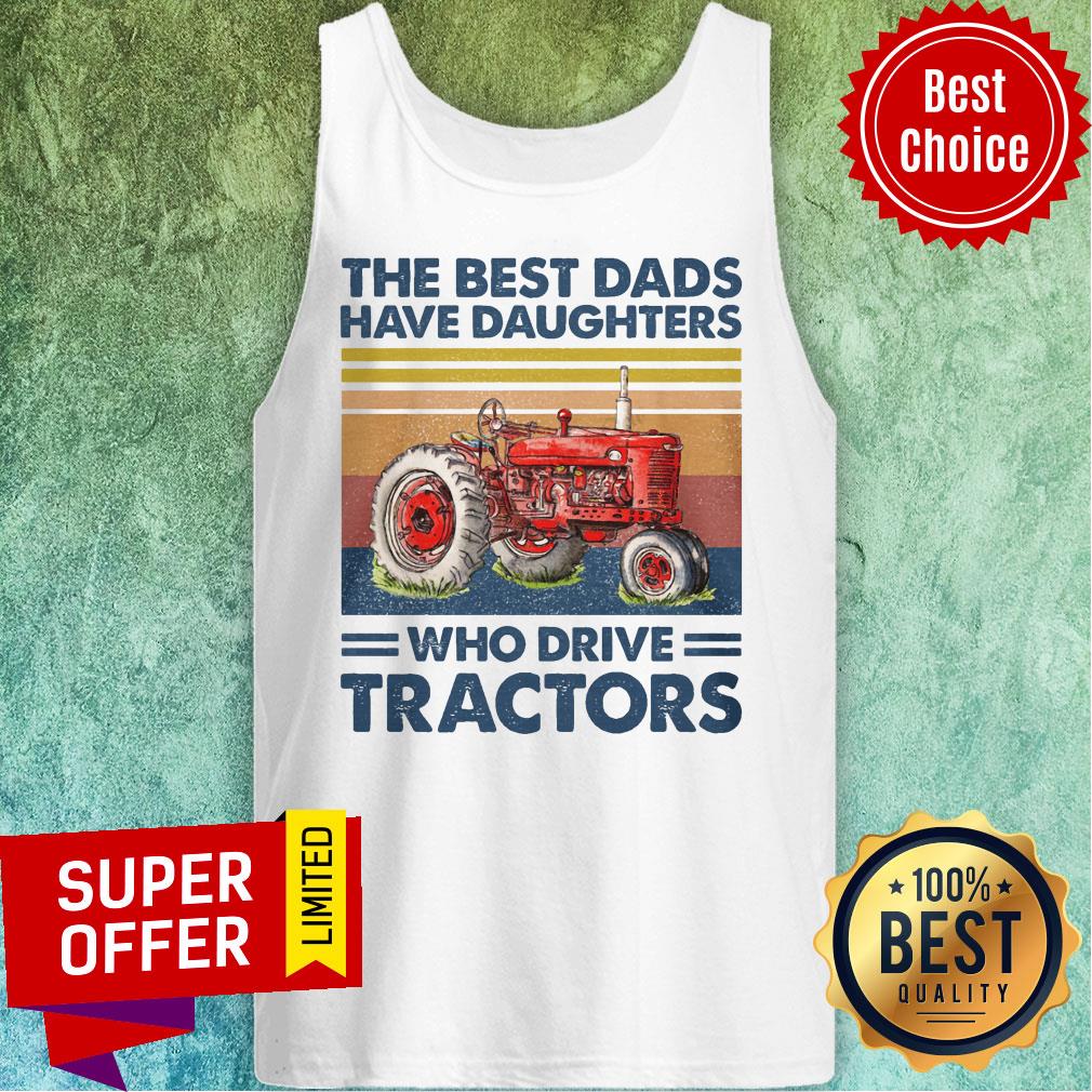 The Best Dads Have Daughters Who Drive Tracters Vintage Shirt