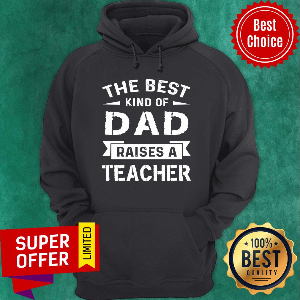 The Best Kind Of Dad Raises A Teacher Shirt
