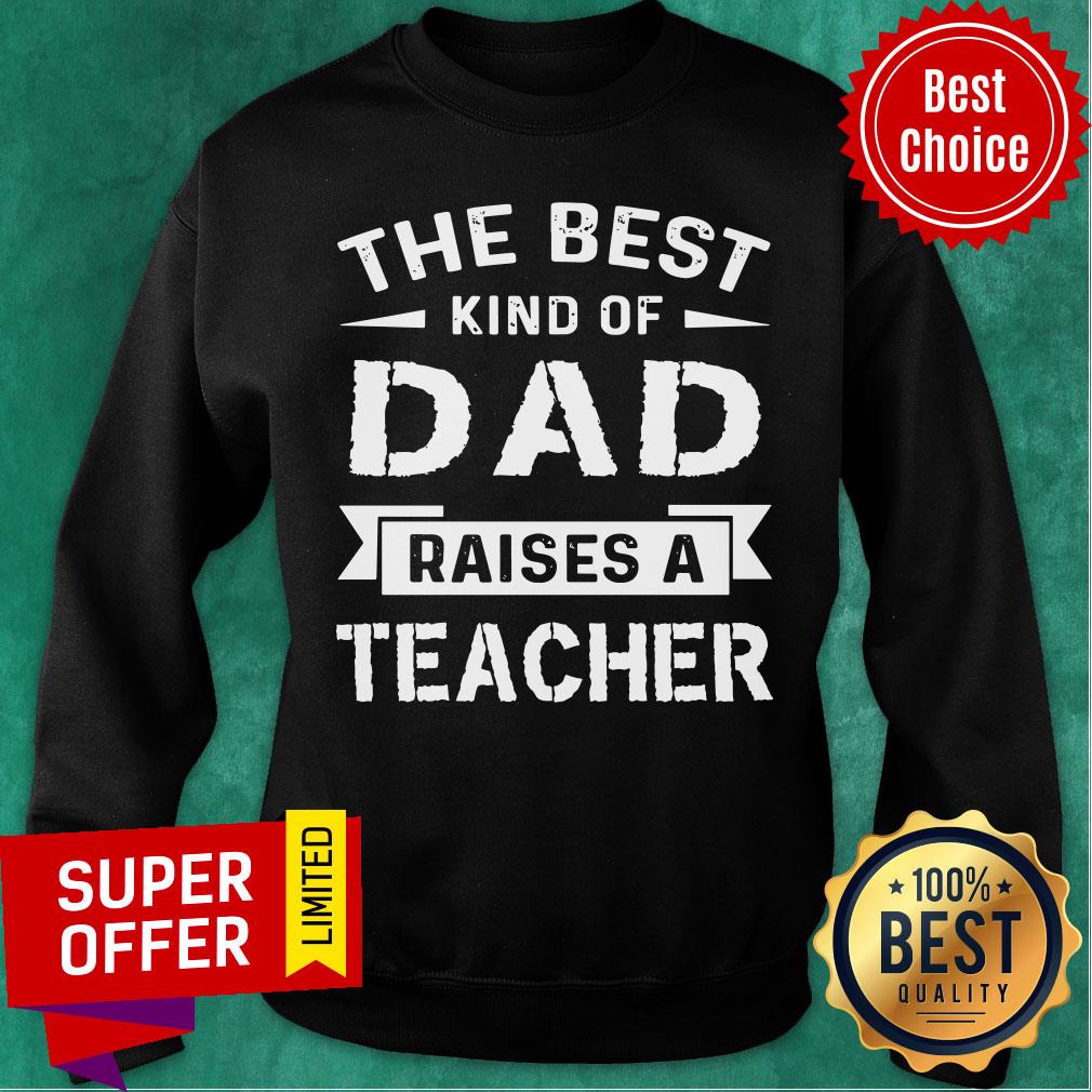 The Best Kind Of Dad Raises A Teacher Shirt