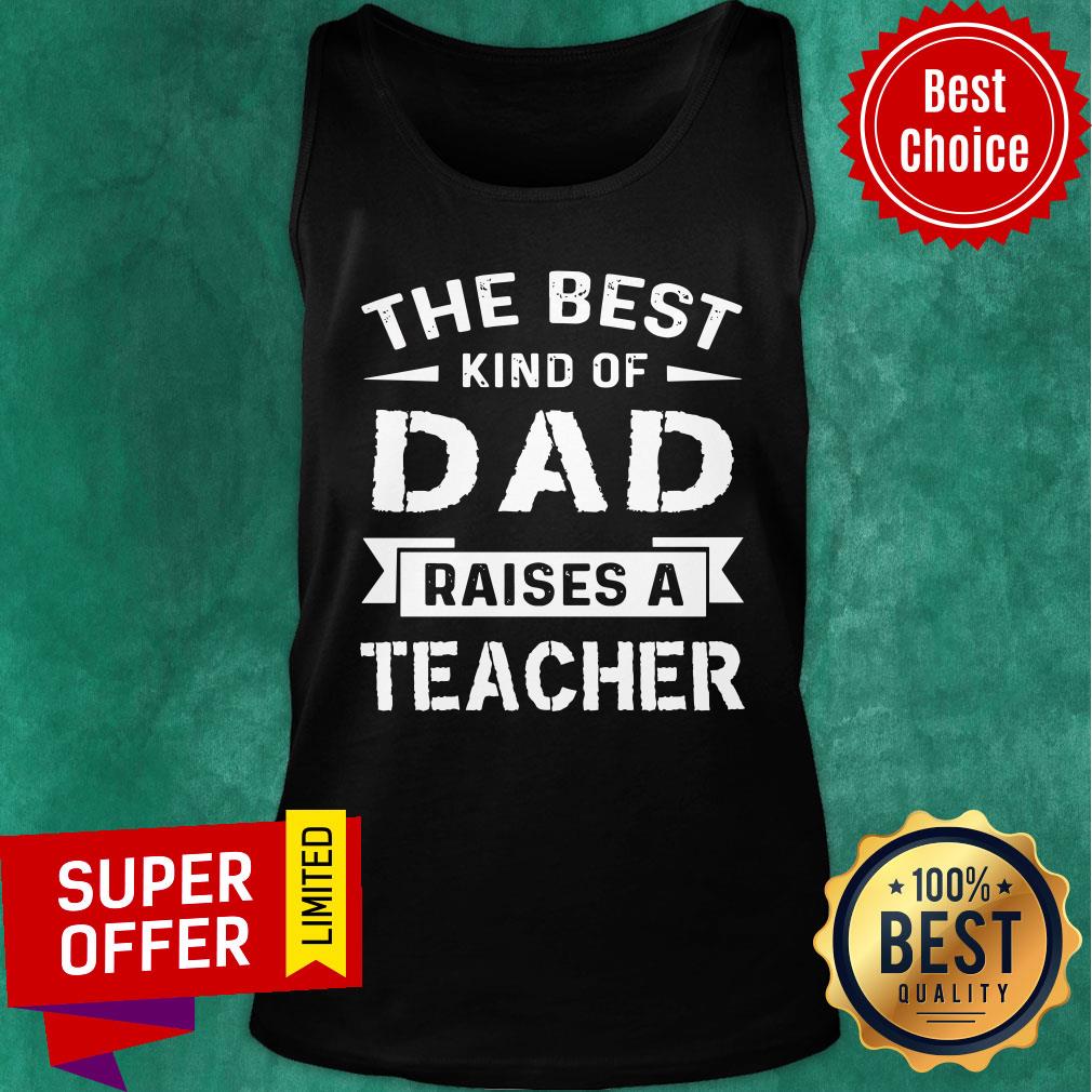 The Best Kind Of Dad Raises A Teacher Shirt