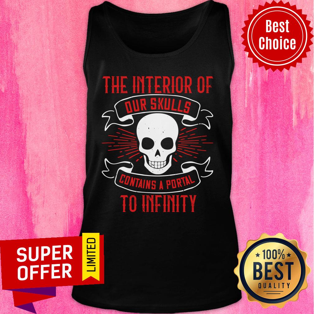 The Interior Of Our Skulls Contains A Portal To Infinity Shirt