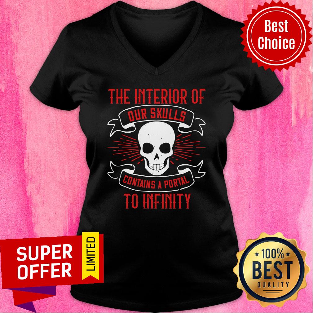The Interior Of Our Skulls Contains A Portal To Infinity Shirt