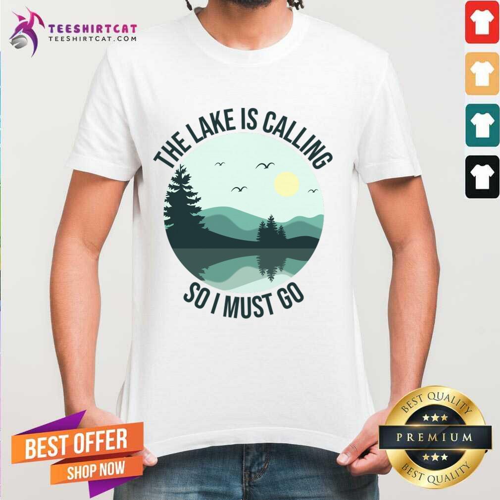 The Lake Is Calling So I Must Go Shirt