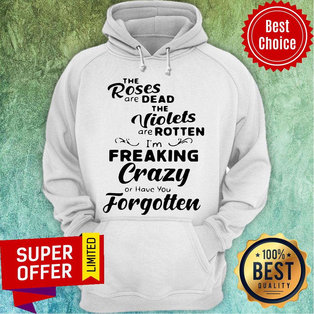 the-roses-are-dead-and-the-violets-are-rotten-im-freaking-crazy-or-have-you-forgotten-hoodie.jpg
