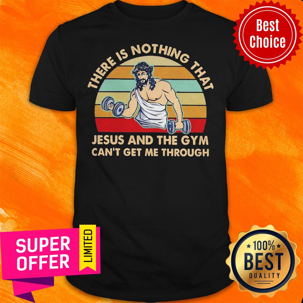 There Is Nothing That Jesus And The Gym Can’t Get Me Tharough Vintage Shirt