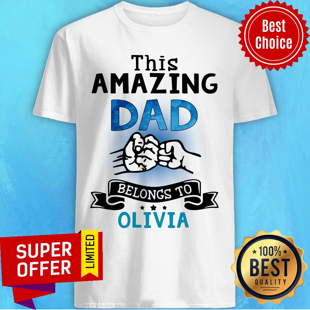 This Amazing Dad Belongs To Olivia Shirt