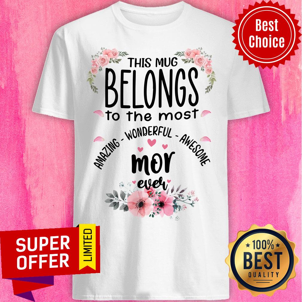 This Mug Belongs To The Most Amazing Wonderful Awesome Mor Ever Shirt