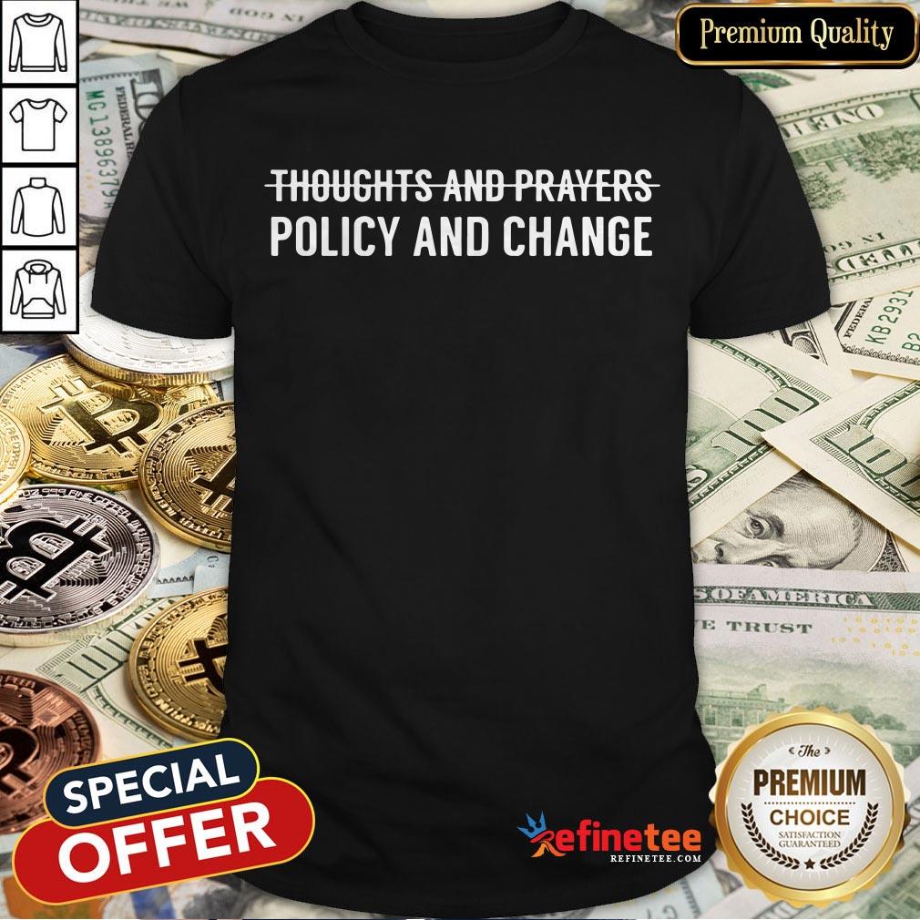 Thoughts And Prayers Policy And Change Shirt
