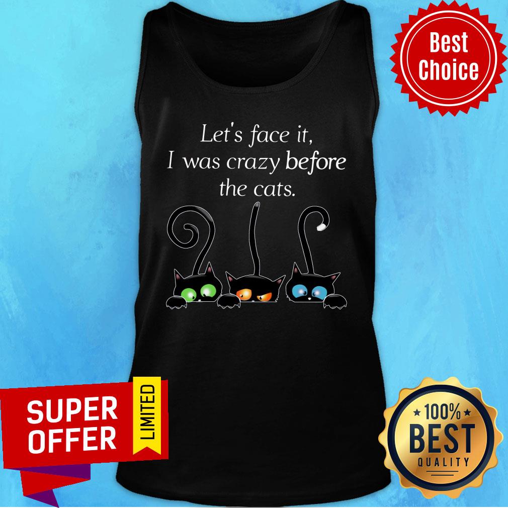 Three Cat Let's Face It I Was Crazy Before The Cats Shirt