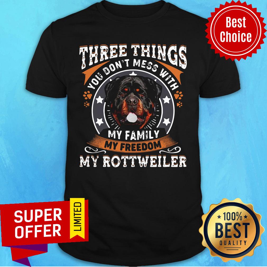 Three Things You Don't Mess With My Family My Freedom My Rottweiler Shirt