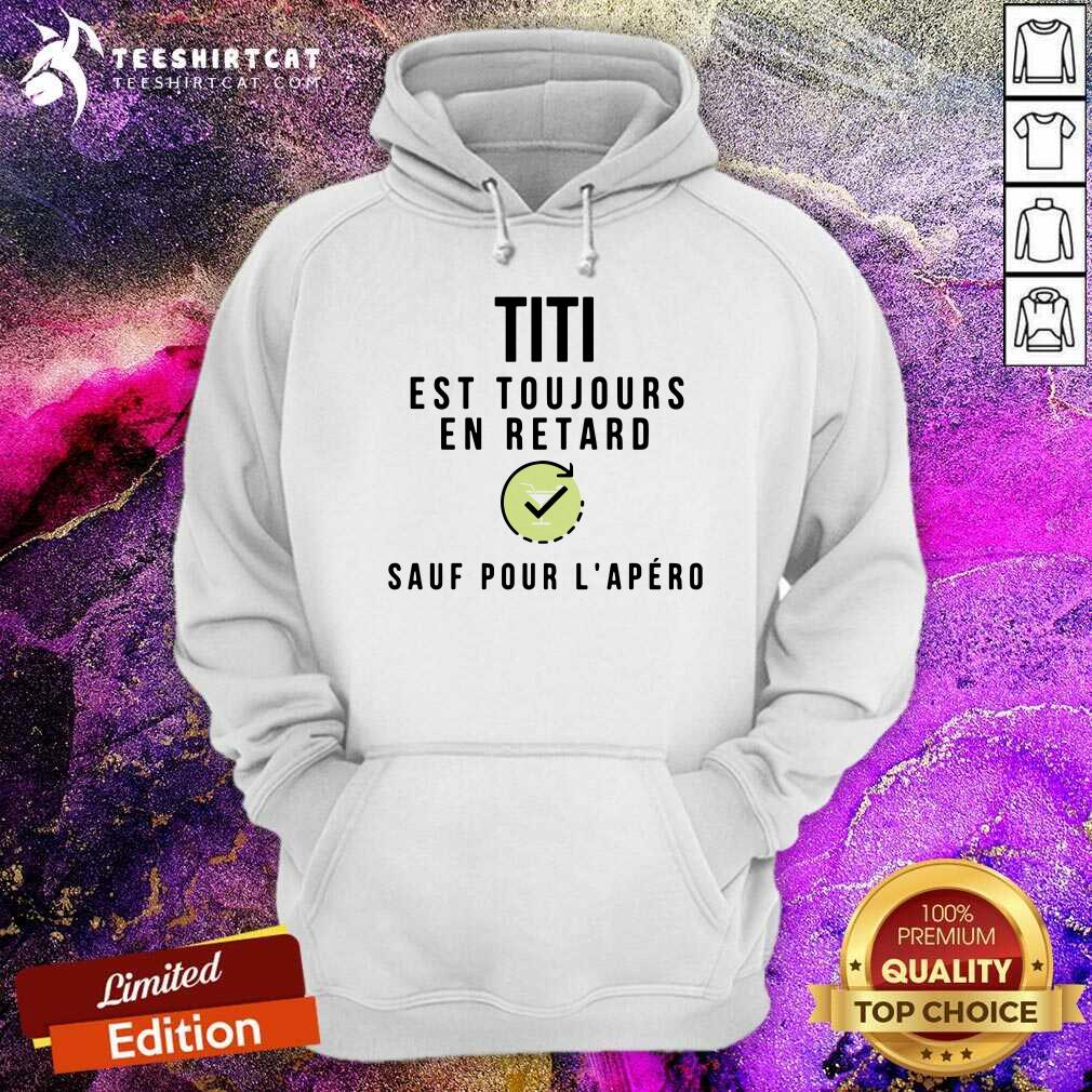 Titi Est Toujours En Retard Sauf Pour LApero Shirt