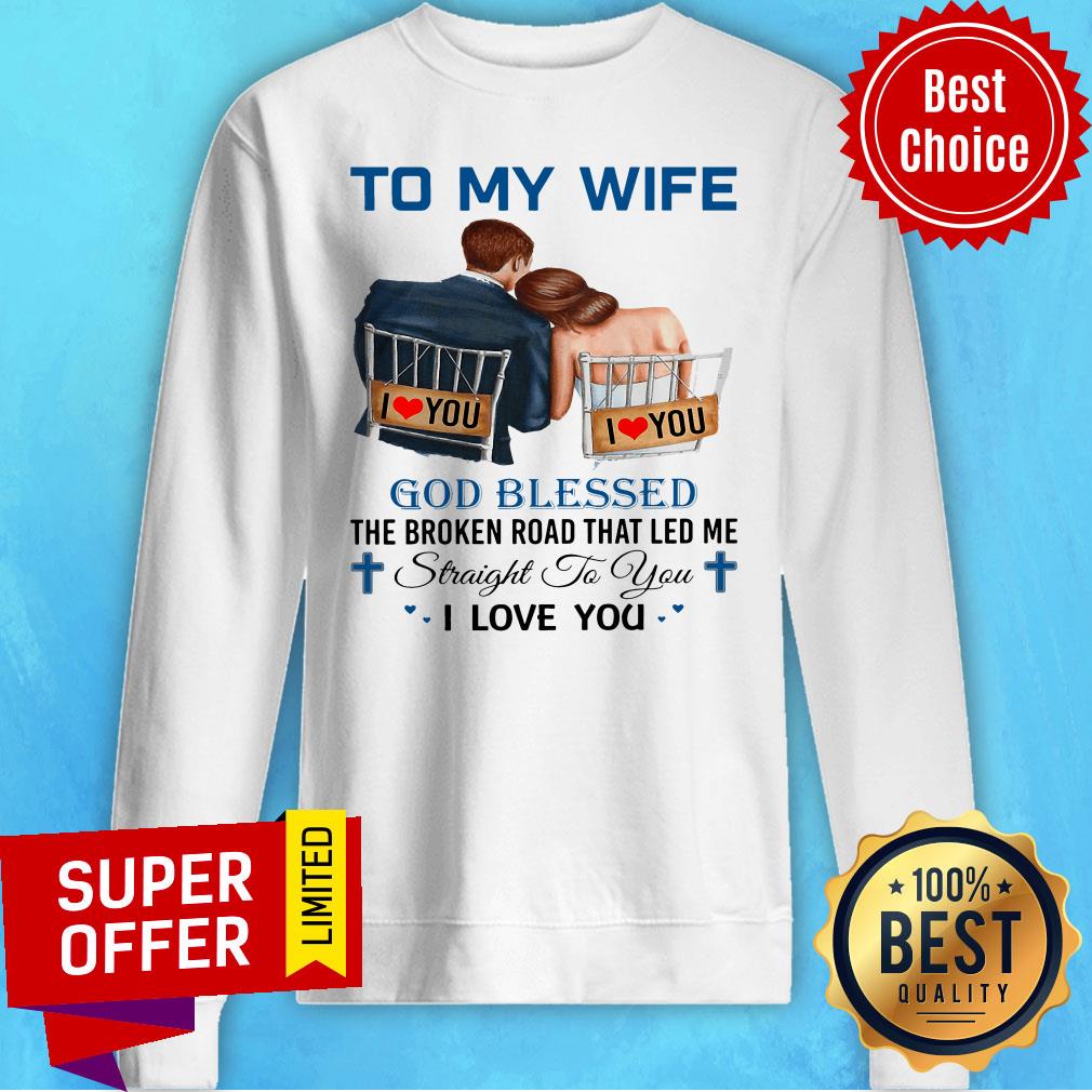 To My Wife God Blessed The Broken Road That Led Me Straight To You Shirt