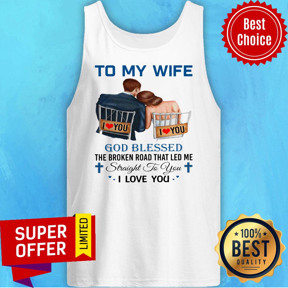 To My Wife God Blessed The Broken Road That Led Me Straight To You Shirt