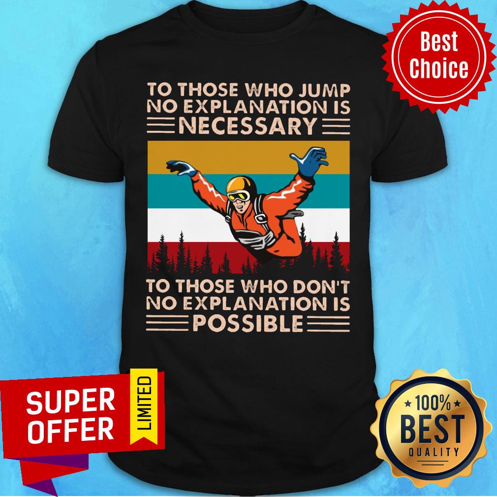 To Those Who Jump No Explanation Is Necessary Don't Possible Vintage Shirt