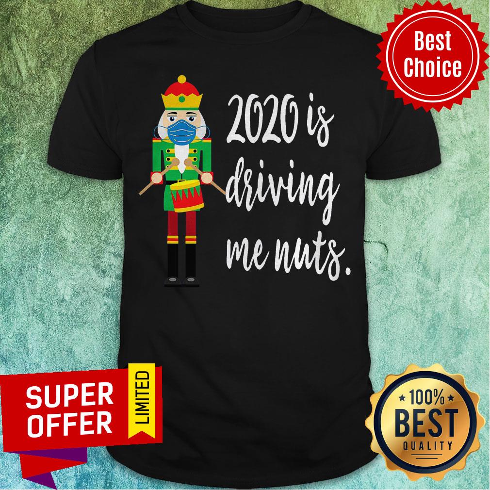 Top 2020 Is Driving Me Nuts Nutcracker Wearing Mask Family Shirt
