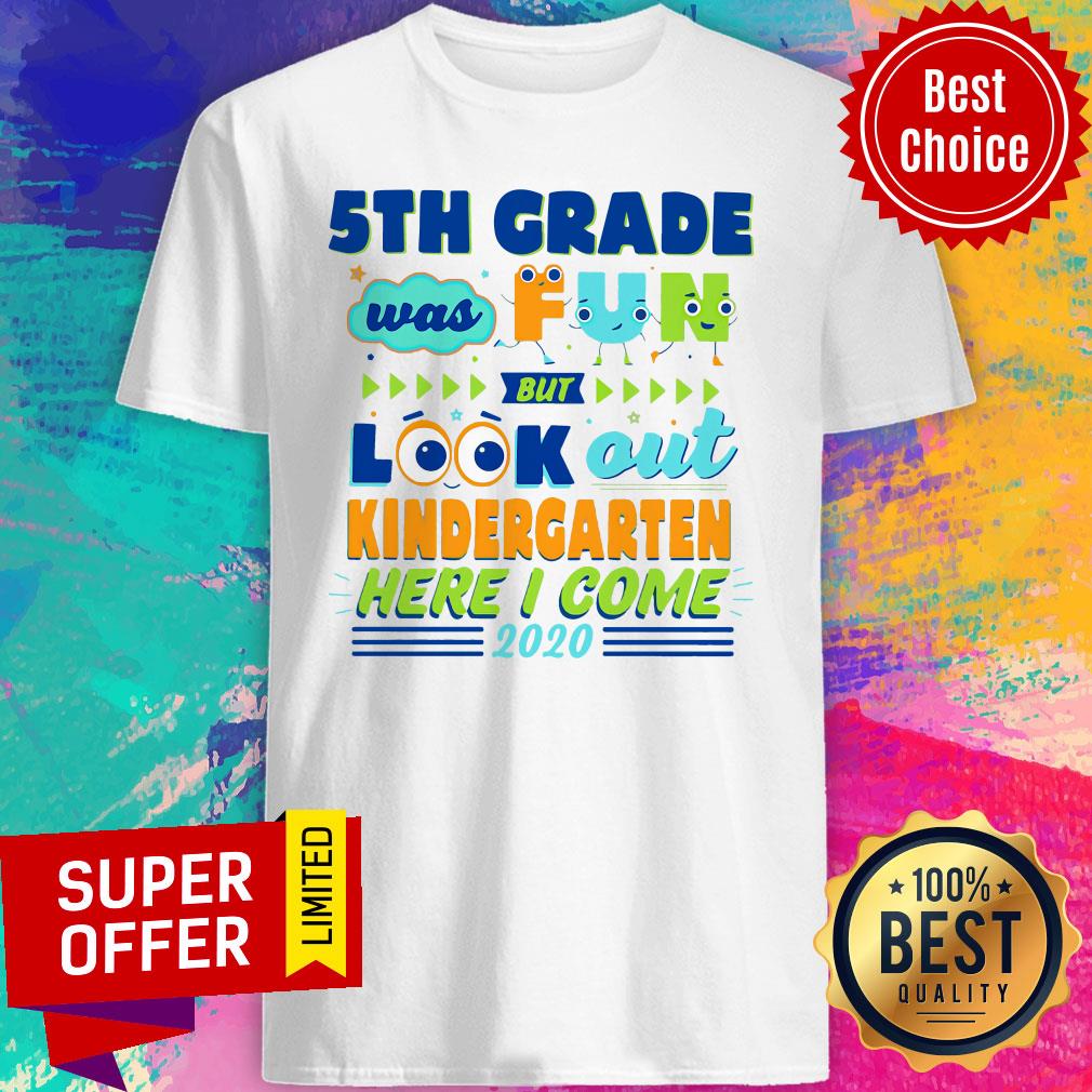 Top 5TH Grade Was Fun But Look Out Kindergarten Here I Come 2020 Shirt