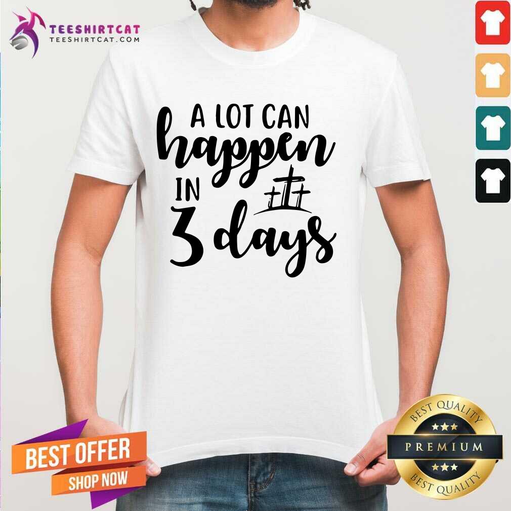 Top A Lot Can Happen In 3 Days Shirt