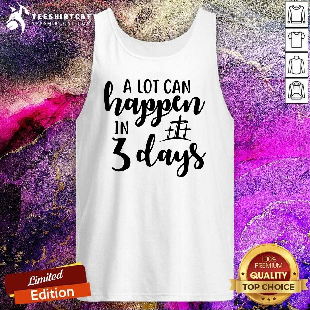 Top A Lot Can Happen In 3 Days Shirt