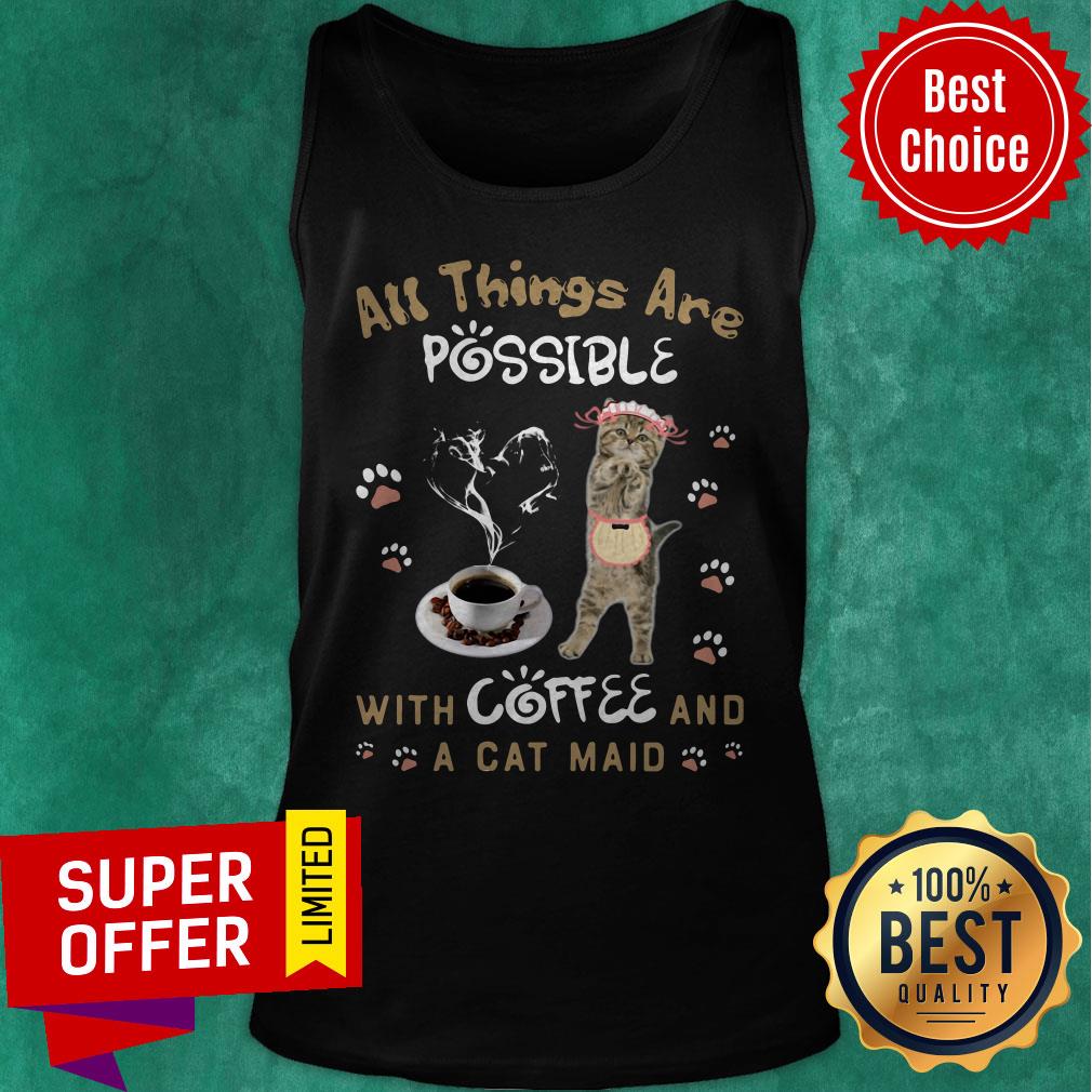 Top All Things Are Possible With Coffee And A Cat Maid Shirt