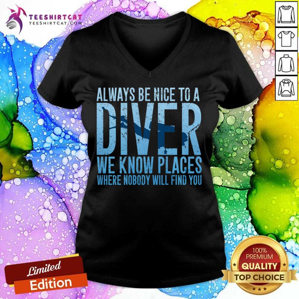 Top Always Be Nice To A Diver We Know Places Where Nobody Will Find Shirt