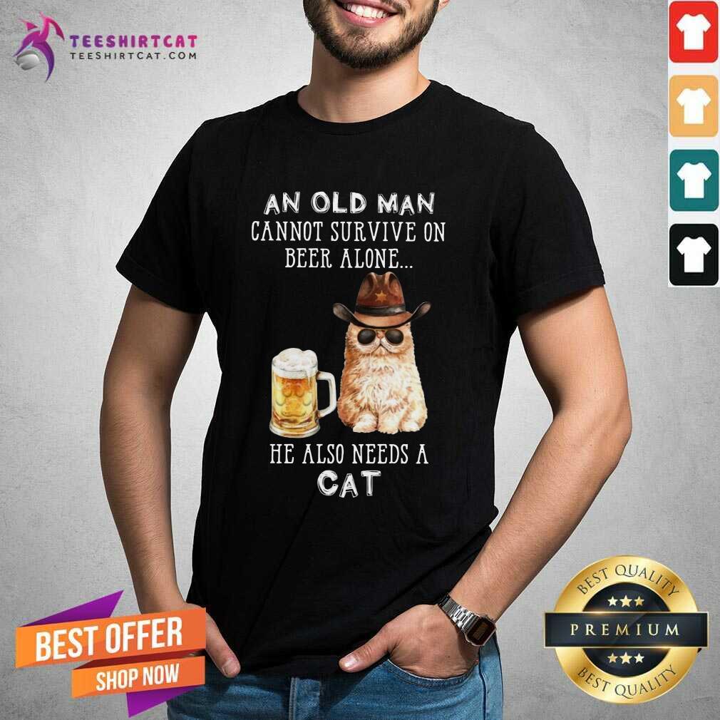 Top An Old Man Cannot Survive On Beer Alone He Also Needs A Cat Shirt