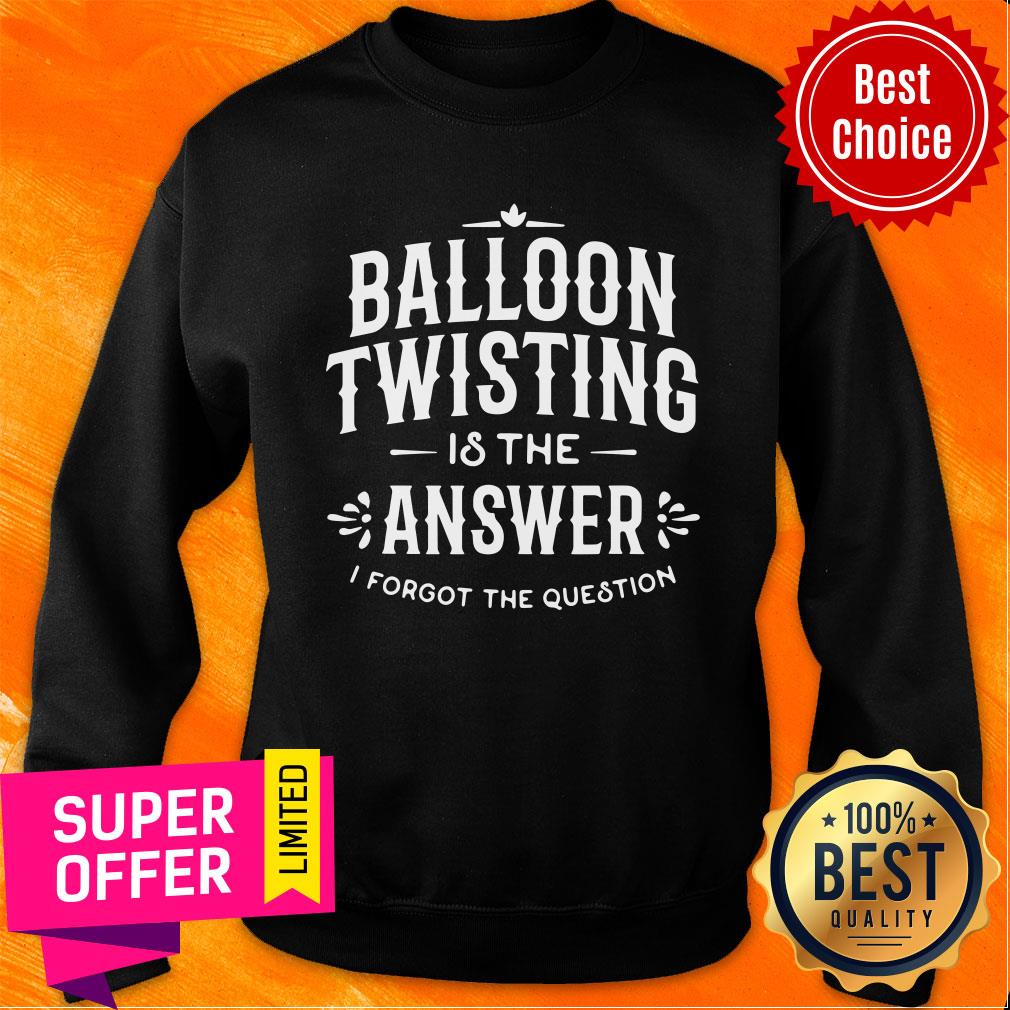 Top Balloon Twister Balloon Twisting Is The Answer I Forgot The Question Shirt
