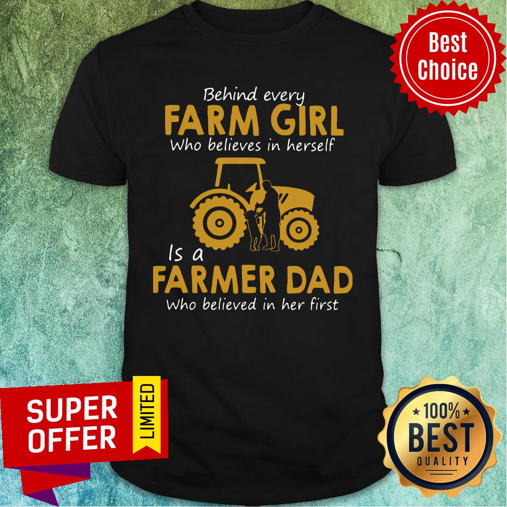 top-behind-every-farm-girl-who-believes-in-herself-is-a-farmer-dad-who-believed-in-her-first-shirt.jpg