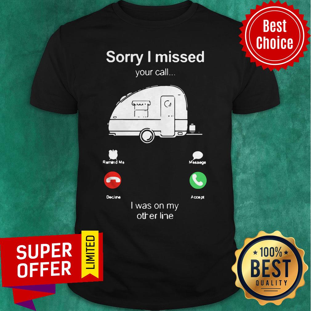 Top Camping Sorry I Missed Your Call I Was On My Other Line Shirt