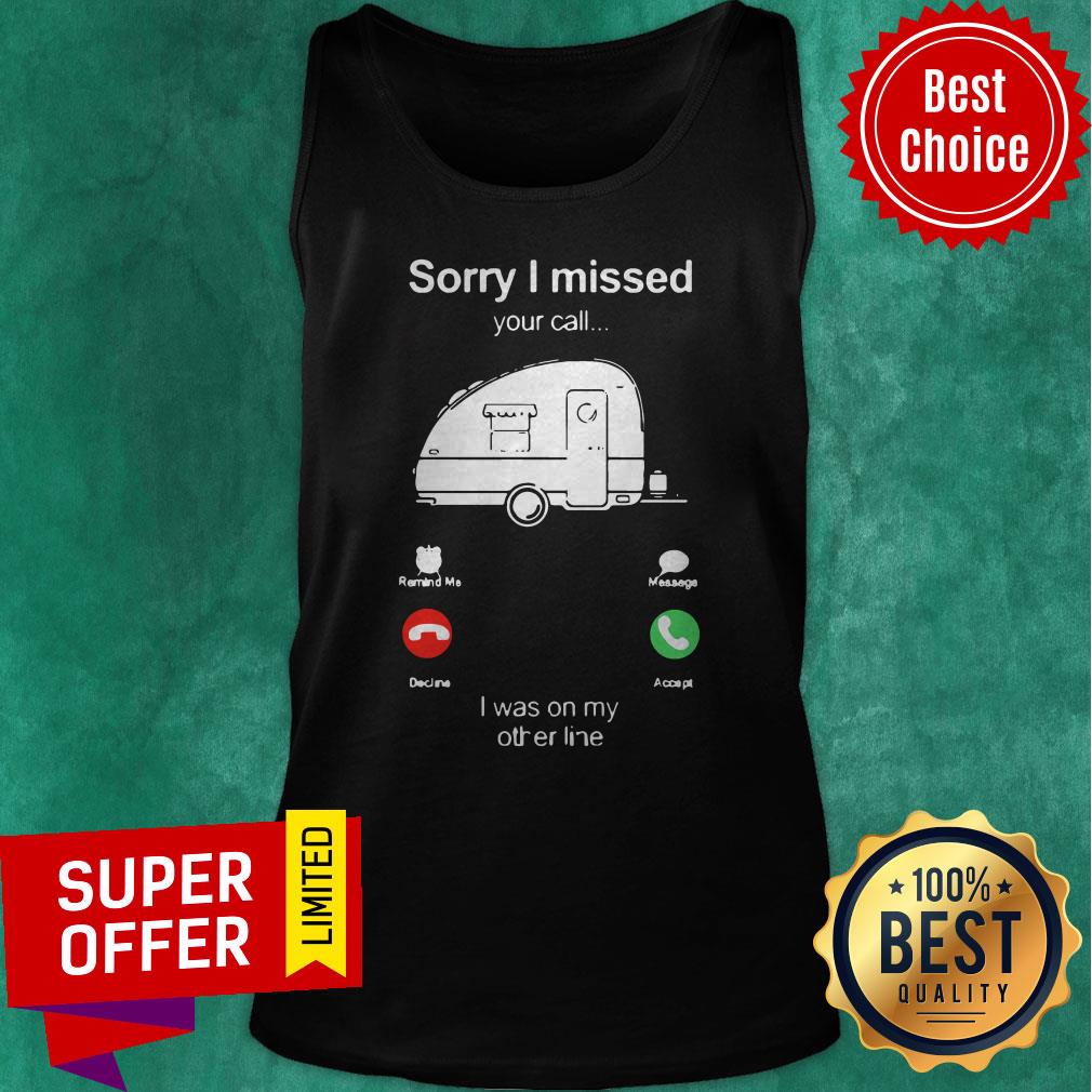 Top Camping Sorry I Missed Your Call I Was On My Other Line Shirt