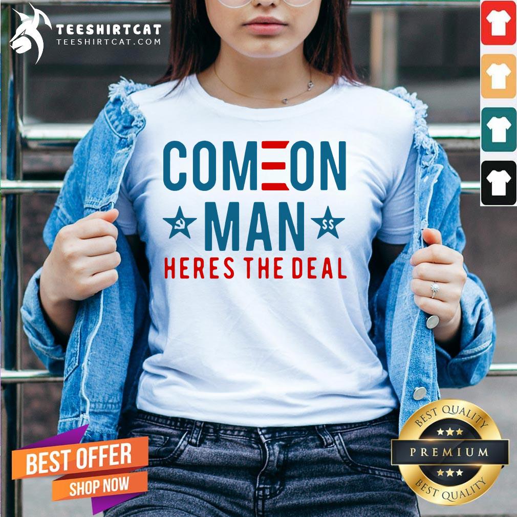 Top Come On Man Here's The Deal Shirt
